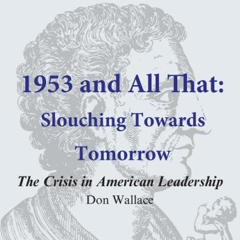 1953 and All That: Slouching Towards Tomorrow: The Crisis in American Leadership