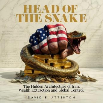 Head of the Snake: The Hidden Architecture of Iran, Wealth Extraction, and Global Control