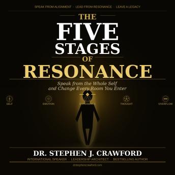 The Five Stages of Resonance: Speak From the Whole Self and Change Every Room You Enter