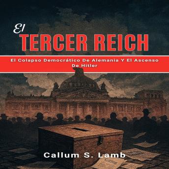 [Spanish] - El Tercer Reich: El Colapso Democrático De Alemania Y El Ascenso De Hitler