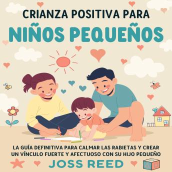 [Spanish] - Crianza positiva para niños pequeños: La guía definitiva para calmar las rabietas y crear un vínculo fuerte y afectuoso con su hijo pequeño