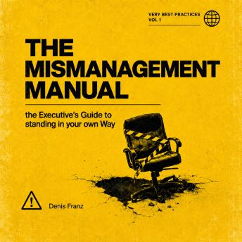 Mismanagement Manual: The Executive's Guide to standing in your own Way