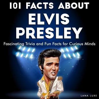 101 Facts About Elvis Presley: Fascinating Trivia and Fun Facts for Curious Minds