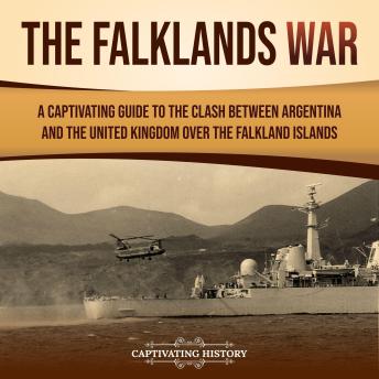 The Falklands War: A Captivating Guide to the Clash Between Argentina and the United Kingdom Over the Falkland Islands