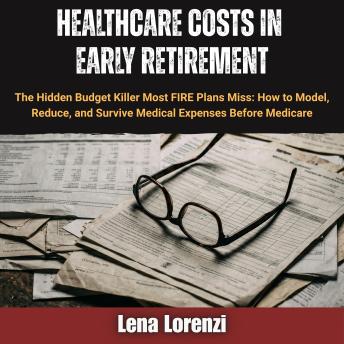 Healthcare Costs in Early Retirement: The Hidden Budget Killer Most FIRE Plans Miss: How to Model, Reduce, and Survive Medical Expenses Before Medicare