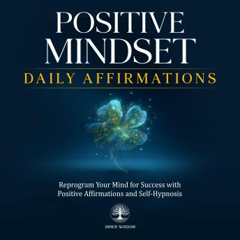 Positive Mindset Daily Affirmations: Reprogram Your Mind for Success with Positive Affirmations and Self-Hypnosis