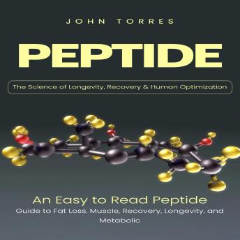 Peptide: The Science of Longevity, Recovery & Human Optimization (An Easy to Read Peptide Guide to Fat Loss, Muscle, Recovery, Longevity, and Metabolic)