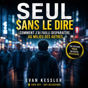 [French] - Seul sans le dire : comment j’ai failli disparaître au milieu des autres