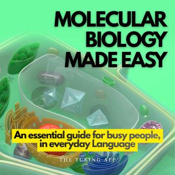 Molecular Biology Made Easy: An Essential Guide for Busy People In Everyday Language