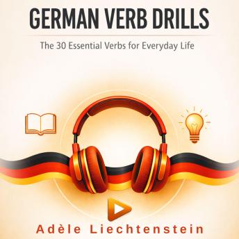 GERMAN VERB DRILLS: THE 30 ESSENTIAL VERBS FOR EVERYDAY LIFE