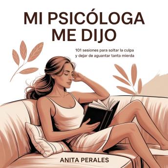 [Spanish] - MI PSICÓLOGA ME DIJO: 101 sesiones para soltar la culpa y dejar de aguantar tanta mierda