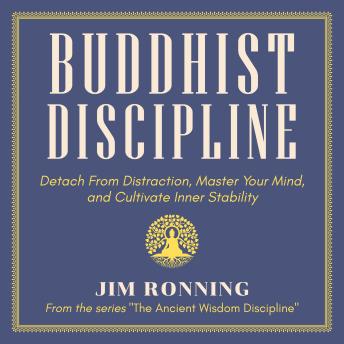 Buddhist Discipline: Detach From Distraction, Master Your Mind, and Cultivate Inner Stability