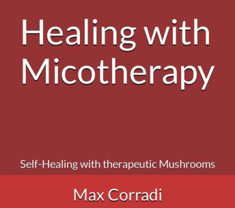Healing with Micotherapy: Self-Healing with Therapeutic Mushrooms