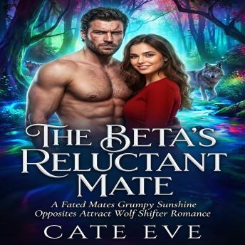 The Beta's Reluctant Mate: A Fated Mates Grumpy Sunshine Opposites Attract Wolf Shifter Romance