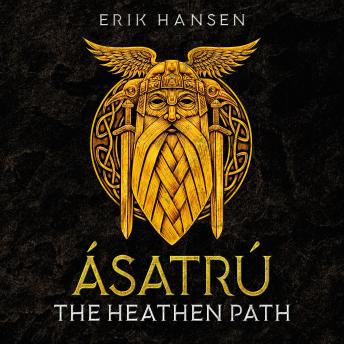Asatru, The Heathen Path: A Beginner’s Guide to Modern Heathenry – Discover the secrets of Viking Mythology and Norse Paganism
