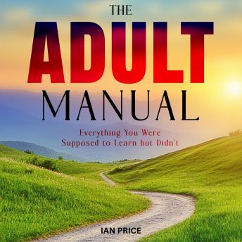 The Adult Manual: Everything You Were Supposed to Learn but Didn't