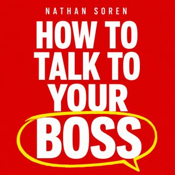 How to Talk to Your Boss: Word-for-Word Scripts to Ask for a Raise, Push Back on Deadlines, Recover from Mistakes, and Handle Every Conversation That Decides Your Career