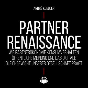 [German] - Partner Renaissance: Wie Partnerökonomie Konsumverhalten, öffentliche Meinung und das digitale Gleichgewicht unserer Gesellschaft prägt