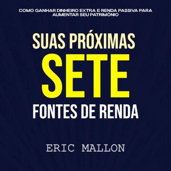 [Portuguese] - Suas Próximas Sete Fontes de Renda: Como ganhar dinheiro extra e renda passiva para aumentar seu patrimônio