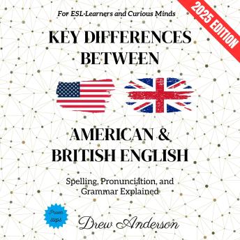 Key Differences Between American & British English:: Spelling, Pronunciation, and Grammar Explained for ESL Learners and Curious Minds