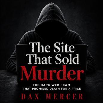 The Site That Sold Murder: The Dark Web Scam That Promised Death for a Price