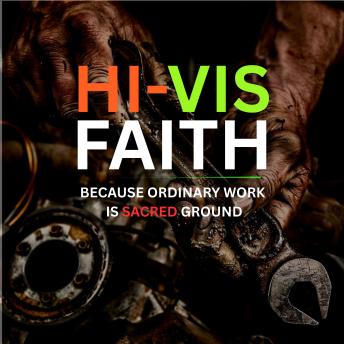 Hi-Vis Faith: Because Ordinary Work is Sacred Ground