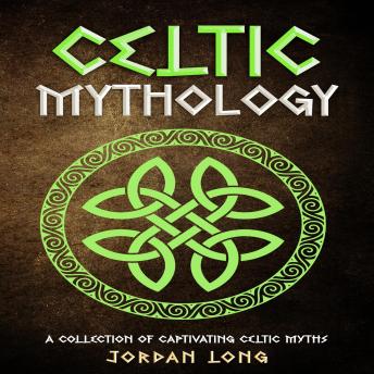 Celtic Mythology: A Collection of Captivating Celtic Myths