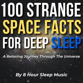 100 Strange Space Facts For Deep Sleep: A Relaxing Journey Through The Universe