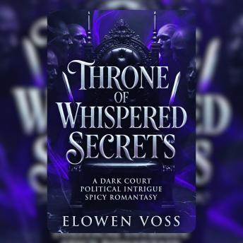 Throne Of Whispered Secrets: A Dark Court Political Intrigue Spicy Fantasy