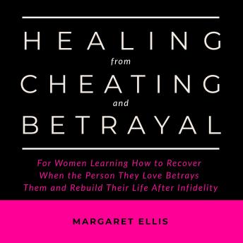 Healing from Cheating and Betrayal: For Women Learning How to Recover When the Person They Love Betrays Them and Rebuild Their Life After Infidelity