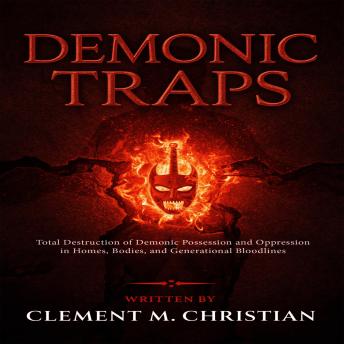 Demonic Traps: Total Destruction of Demonic Possession, Oppression and Occupation in Homes, Offices, Bodies, and Generational Bloodlines