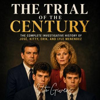 The Trial of the Century: The Complete Investigative History of José, Kitty, Erik, and Lyle Menendez