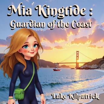 Mia Kingtide : Guardian of the Coast: A 12 year old's story about Marine Biology, Family, and Protecting our Oceans.