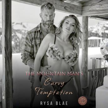 The Mountain Man's Curvy Temptation: A Forced Proximity Snowed In Steamy Age Gap Possessive Alpha Romance