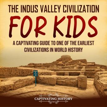 The Indus Valley Civilization for Kids: A Captivating Guide to One of the Earliest Civilizations in World History