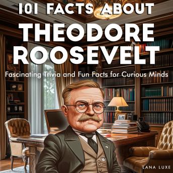 101 Facts About Theodore Roosevelt: Fascinating Trivia and Fun Facts for Curious Minds