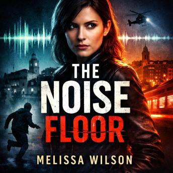 The Noise Floor: Political Thriller – Crime Thriller – Psychological Suspense