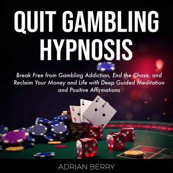 Quit Gambling Hypnosis: Break Free from Gambling Addiction, End the Chase, Reclaim Your Money and Life with Deep Guided Meditation and Positive Affirmations