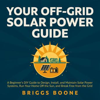 Your Off-Grid Solar Power Guide: A Beginner’s DIY Guide to Design ...