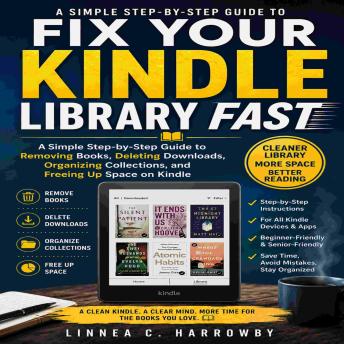 Fix Your Kindle Library Fast: A Simple Step-by-Step Guide to Removing Books, Deleting Downloads, Organizing Collections, and Freeing Up Space on Kindle