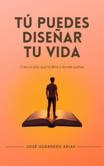 [Spanish] - TÚ PUEDES DISEÑAR TU VIDA: CREA UN PLAN QUE TE LLEVE A DONDE SUEÑAS