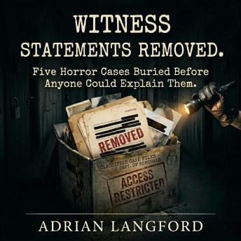 Witness Statements Removed: Five Horror Cases Buried Before Anyone Could Explain Them