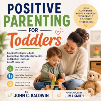 Positive Parenting for Toddlers: Raise Confident, Happy Children with Gentle Discipline Techniques