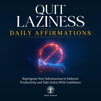 Quit Laziness Daily Affirmations: Reprogram Your Subconscious to Embrace Productivity and Take Action With Confidence