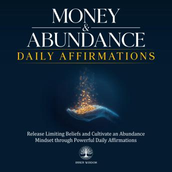 Money & Abundance Daily Affirmations: Release Limiting Beliefs and Cultivate an Abundance Mindset through Powerful Daily Affirmations