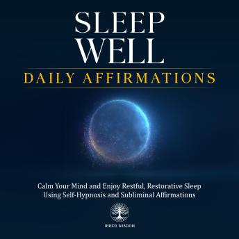 Sleep Well Daily Affirmations: Calm Your Mind and Enjoy Restful, Restorative Sleep Using Self-Hypnosis and Subliminal Affirmations