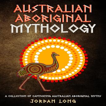 Australian Aboriginal Mythology: A Collection of Captivating Australian Aboriginal Myths