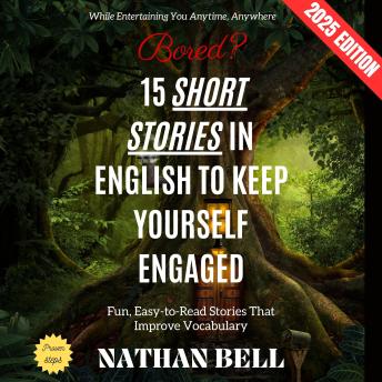 Bored? 15 Short Stories in English to Keep Yourself Engaged:: Fun, Easy-to-Read Stories That Improve Vocabulary While Entertaining You Anytime, Anywhere