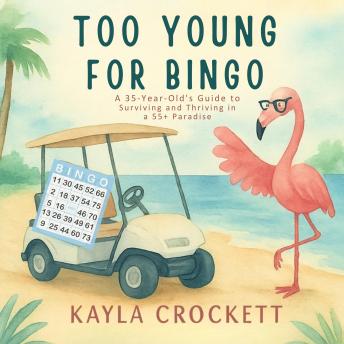 Too Young for Bingo: A 35-Year-Old's Guide to Surviving and Thriving in a 55+ Paradise