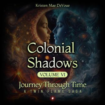 Colonial Shadows: Journey Through Time: A Twin Flame Saga, Volume 6